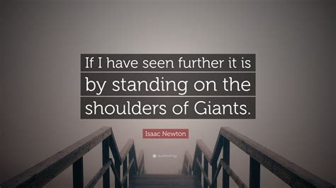 Isaac Newton Quote If I Have Seen Further It Is By Standing On The