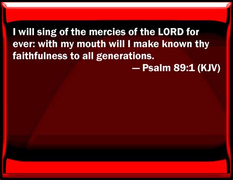 Psalm 89 1 I Will Sing Of The Mercies Of The Lord For Ever With My Mouth Will I Make Known Your