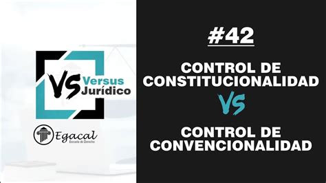 Control De Constitucionalidad Vs Control De Convencionalidad Versus