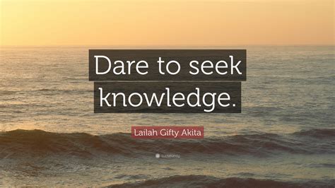 Lailah Ty Akita Quote “dare To Seek Knowledge ”