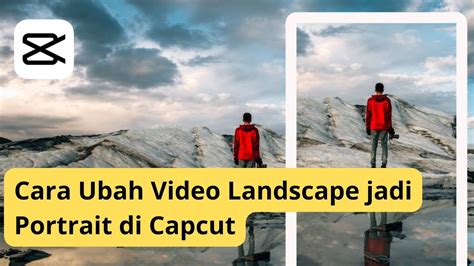 Ini Cara Mengubah Video Landscape Menjadi Portrait Hanya Pakai Capcut