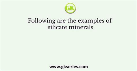 Following are the examples of silicate minerals