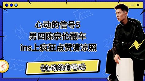 《心动的信号5》：男四陈宗伦翻车，ins上疯狂点赞清凉照 腾讯视频