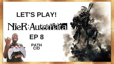 Let S Play NieR Automata EP 8 Path C D Full Walkthrough First