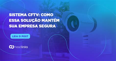 Sistema CFTV como essa solução mantém sua empresa segura Headlinks