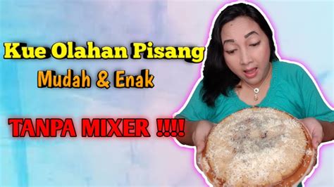 RESEP KUE OLAHAN PISANG MUDAH ENAK Tanpa Mixer YouTube