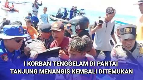 Korban Tenggelam Di Pantai Tanjung Menangis Kembali Ditemukan Youtube