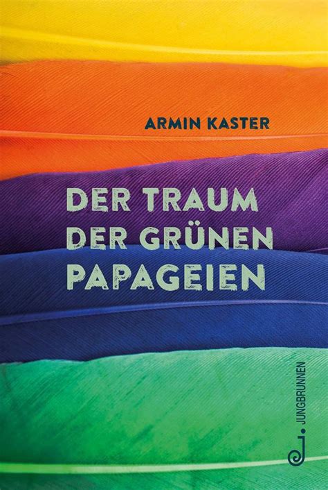 Der Traum Der Gr Nen Papageien Armin Kaster Buch Jpc