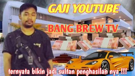 Ternyata Bikin Jadi Sultan Gaji Youtube Bang Brew Tv Ini Youtube