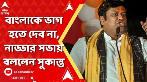 Sukanta Majumdar বাংলাকে ভাগ হতে দেব না নাড্ডার উপস্থিতিতে অভিষেকের