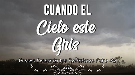 Cuando El Cielo Este Gris Frases Pensamientos Y Reflexiones Pako Mz