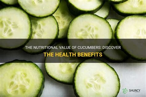 The Nutritional Value Of Cucumbers Discover The Health Benefits Shuncy