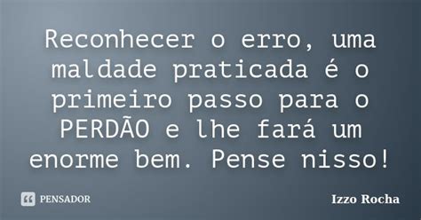 Reconhecer O Erro Uma Maldade Praticada Izzo Rocha Pensador