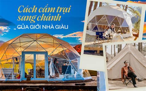 Giải mã độ hot của Glamping Hình thức cắm trại cao cấp dành cho giới nhà giàu tiện nghi xa