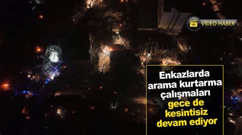 Enkazlarda Arama Kurtarma Al Malar Gece De Kesintisiz Devam Ediyor