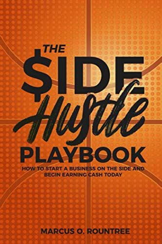 The Side Hustle Playbook How To Start A Business On The Side And Begin