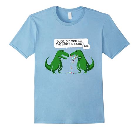 Dude Did You Eat The Last Unicorn Tyrannosaurus Funny Shirt Cl Colamaga