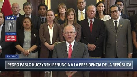 Pedro Pablo Kuczynski Renuncia A La Presidencia De La Rep Blica Del