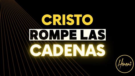 Cristo Rompe Las Cadenas Youtube