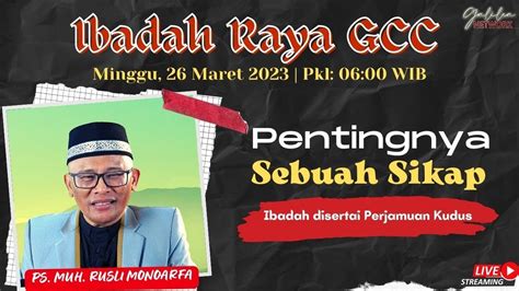 Ibadah Raya GCC Minggu 26 03 2023 Pentingnya Sebuah Sikap Ps Muh