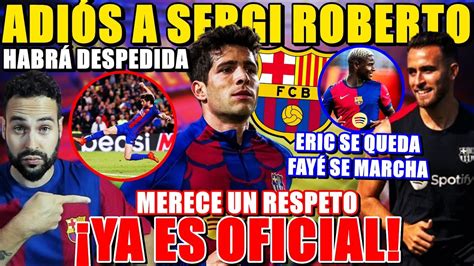 OFICIAL SERGI ROBERTO se VA del BARÇA HABRÁ DESPEDIDA ERIC