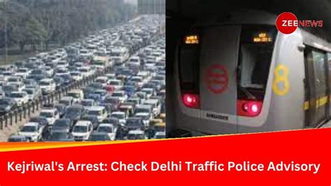 Kejriwal S Arrest Traffic Affected Ito Metro Shut Amid Aap Protest Check Advisory Mobility