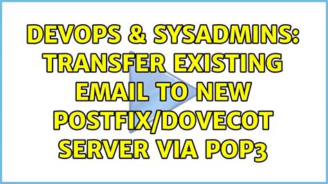 DevOps SysAdmins Transfer Existing Email To New Postfix Dovecot