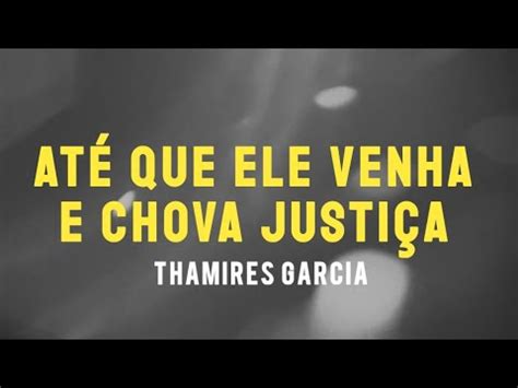 Thamires Garcia Até Que Ele Venha E Chova Justiça Letra