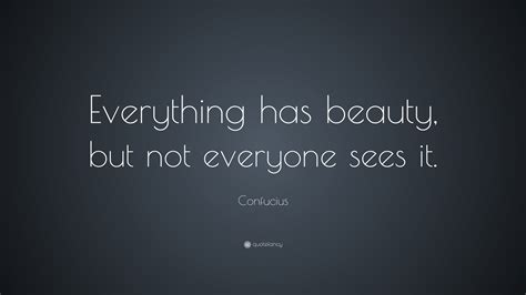 Confucius Quote Everything Has Beauty But Not Everyone Sees It