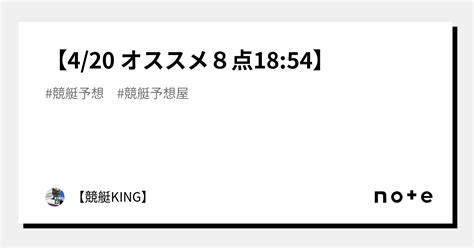 【👑4 20 オススメ8点🔥18 54👑】｜【👑競艇king👑】