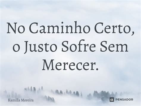 ⁠no Caminho Certo O Justo Sofre Sem Kamilla Moreira Pensador