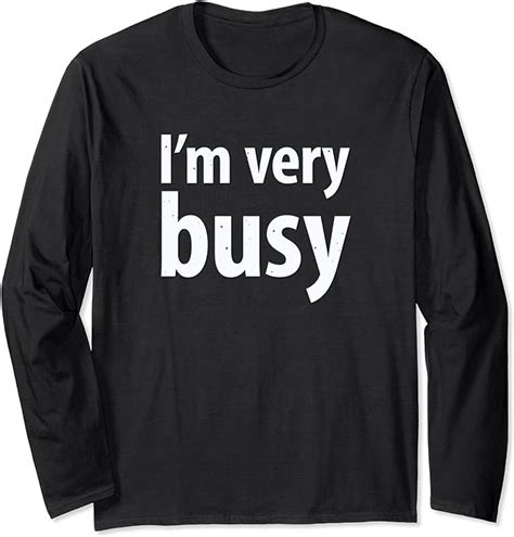 Im Very Busy Funny Design Long Sleeve T Shirt Uk Fashion