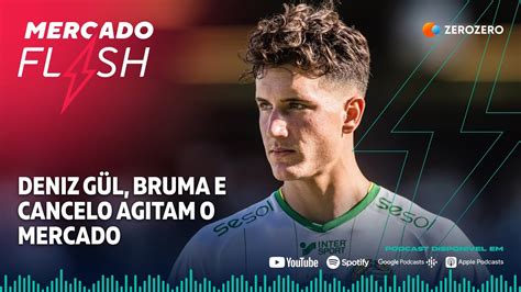 Mercado Flash Deniz Gül Bruma e Cancelo agitam o mercado YouTube