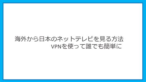 海外から日本のサイトを見る方法！vpnを使って誰でも簡単に。