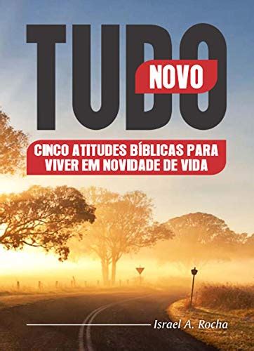 Tudo Novo Cinco Atitudes Biblicas Para Viver Em Novidade De Vida