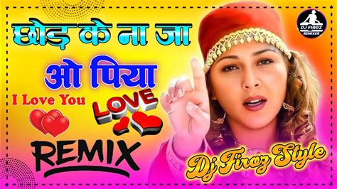 Chod Ke Na Ja O Piya Dj Remix Maine Tujhko Ye Dil De Diyalove Dholki