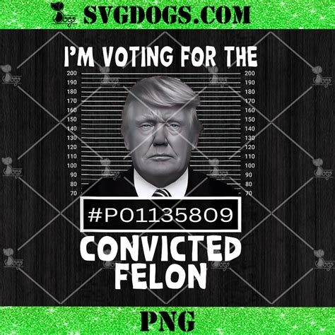 I M Voting For The Convicted Felon Png