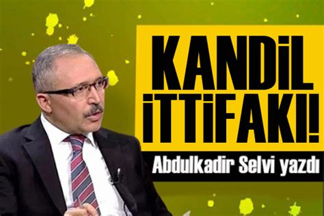 Abdulkadir Selvi Yazd Kent Ittifak De Il Kandil Ittifak G Ncel