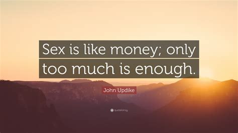 John Updike Quote “sex Is Like Money Only Too Much Is Enough ”