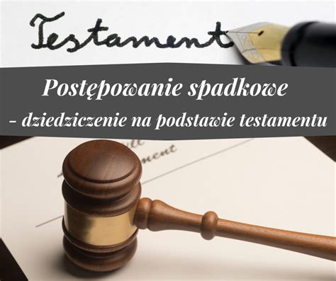 Postępowanie spadkowe dziedziczenie na podstawie testamentu