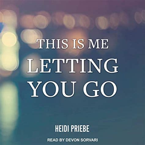 This Is Me Letting You Go Audible Audio Edition Heidi Priebe Devon Sorvari