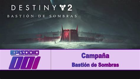 Destiny 2 Campaña Bastión De Sombras D2a3t20 E001 Youtube