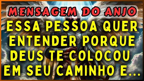 🔴essa Pessoa Quer Entender Porque Deus Te Colocou Em Seu Caminho E