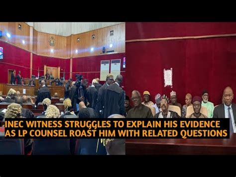 Lp Counsel Roast Inec Witness With His Own Evidence Today S Court Case