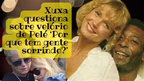 Xuxa Questiona Sobre Vel Rio De Pel Por Que Tem Gente Sorrindo Youtube