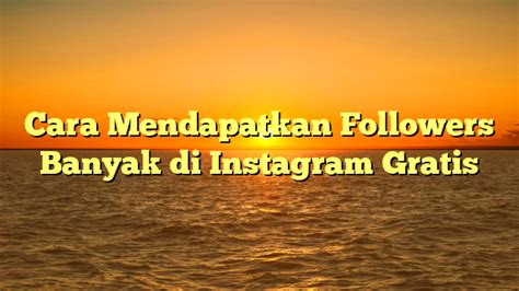 Cara Mendapatkan Followers Banyak Di Instagram Gratis Wahana Baca