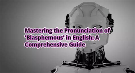 Mastering The Pronunciation Of Blasphemous In English A