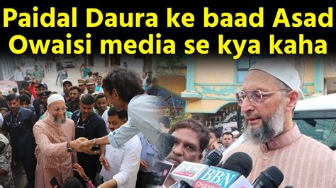 Yakutpura Ke Paidal Daura Ke Asaduddin Owaisi Media Se Kya Kaha Dekhiye