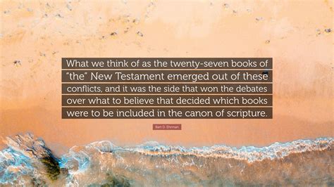 Bart D Ehrman Quote What We Think Of As The Twenty Seven Books Of