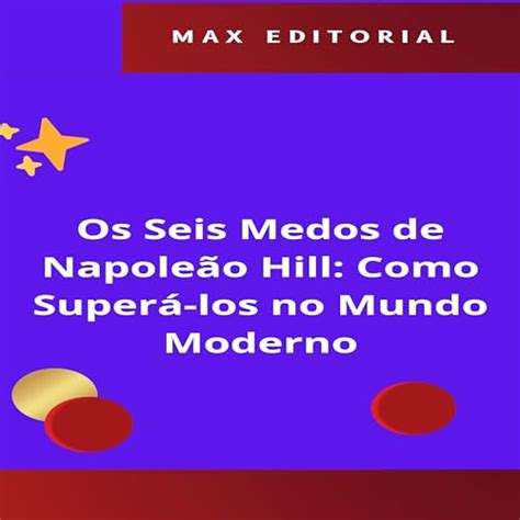 Os Seis Medos De Napole O Hill Como Super Los No Mundo Moderno